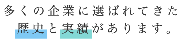 多くの企業に選ばれてきた歴史と実績があります。